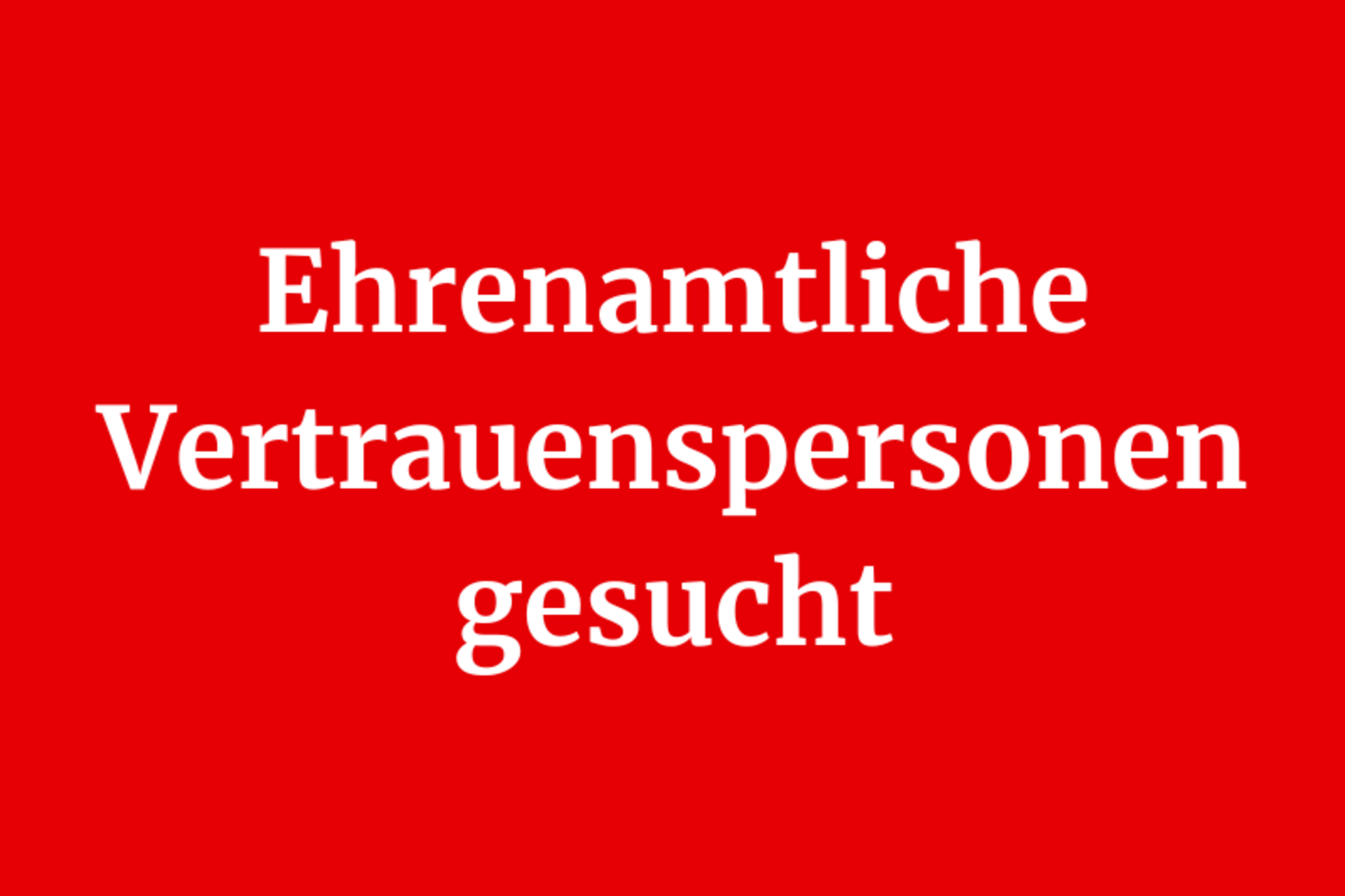 Auf rotem Hintergrund steht in weißen Buchstaben: Ehrenamtliche Vertrauenspersonen gesucht